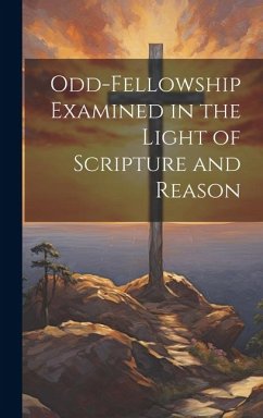 Odd-Fellowship Examined in the Light of Scripture and Reason - Anonymous