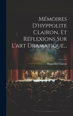 Mémoires D'hyppolite Clairon, Et Réflexions Sur L'art Dramatique... - Clairon, Hyppolite