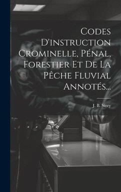 Codes D'instruction Crominelle, Pénal, Forestier Et De La Pêche Fluvial Annotés... - Sirey, J. B.