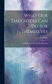 What Our Daughters Can Do for Themselves: A Handbook of Women's Employments