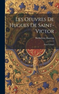 Les Oeuvres De Hugues De Saint-Victor: Essai Critique - Hauréau, Barthélemy