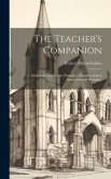 The Teacher's Companion: Designed to Exhibit the Principles of Sunday School Instruction and Discipline