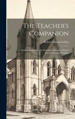 The Teacher's Companion: Designed to Exhibit the Principles of Sunday School Instruction and Discipline - Collins, Robert Nelson