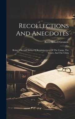 Recollections And Anecdotes: Being A Second Series Of Reminiscences Of The Camp, The Court, And The Clubs - Gronow, Rees Howell