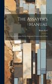 The Assayer's Manual: An Abridged Treatise On the Docimastic Examination of Ores