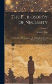 The Philosophy of Necessity: Or, the Law of Consequences; As Applicable to Mental, Moral, and Social Science; Volume 1
