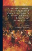 Mémoires Militaires Et Historiques Pour Servir À L'histoire De La Guerre Depuis 1792 Jusqu'en 1815 Inclusivement; Volume 6