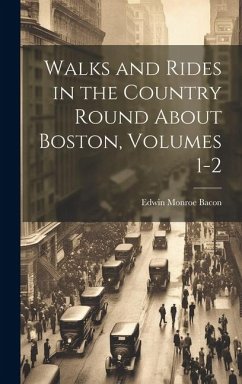 Walks and Rides in the Country Round About Boston, Volumes 1-2 - Bacon, Edwin Monroe