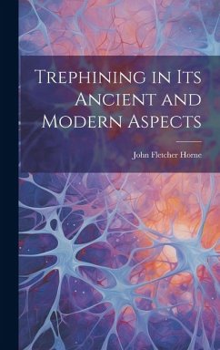 Trephining in Its Ancient and Modern Aspects - Horne, John Fletcher