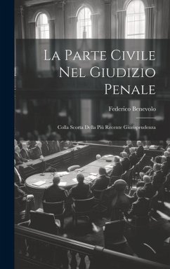La Parte Civile Nel Giudizio Penale: Colla Scorta Della Più Recente Giurisprudenza - Benevolo, Federico