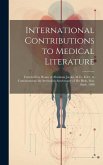 International Contributions to Medical Literature: Festschrift in Honor of Abraham Jacobi, M.D., Ll.D., to Commemorate the Seventieth Anniversary of H