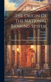 The Origin Of The National Banking System; Volume 1