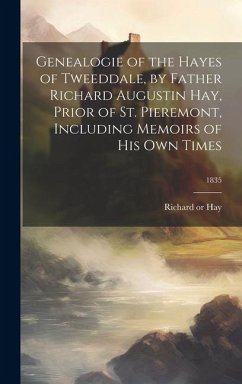 Genealogie of the Hayes of Tweeddale, by Father Richard Augustin Hay, Prior of St. Pieremont, Including Memoirs of His Own Times; 1835