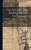 The Pocket Gem Pronouncing Dictionary: An Authoritative Hand-Book of Eleven Thousand Words in Common Use