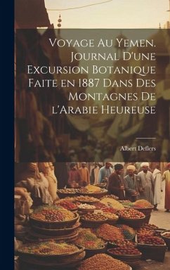 Voyage au Yemen. Journal d'une excursion botanique faite en 1887 dans des montagnes de l'Arabie heureuse - Deflers, Albert