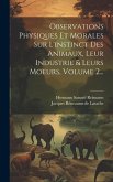 Observations Physiques Et Morales Sur L'instinct Des Animaux, Leur Industrie & Leurs Moeurs, Volume 2...