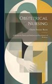 Obstetrical Nursing: A Manual for Nurses and Students and Practitioners of Medicine