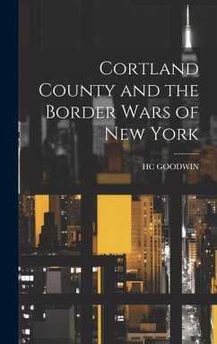 Cortland County and the Border Wars of New York - Goodwin, Hc