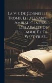 La Vie De Corneille Tromp, Lieutenant-amiral-général Des Armées De Hollande Et De West-frise...