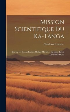 Mission scientifique du Ka-Tanga: Journal de route, section Moliro, M'pwéto, Ka-Béca, Lofoï, chutes Ki-Oubo