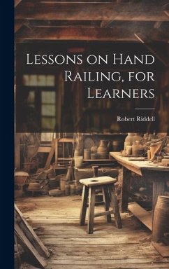 Lessons on Hand Railing, for Learners - Riddell, Robert