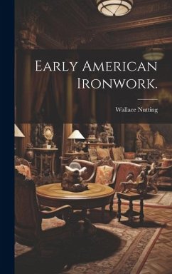 Early American Ironwork. - Nutting, Wallace