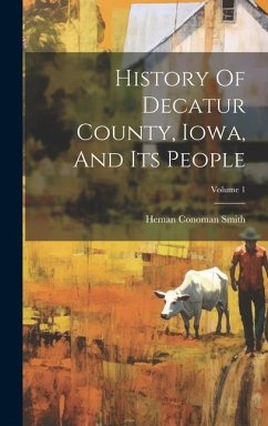 History Of Decatur County, Iowa, And Its People; Volume 1 - Smith, Heman Conoman