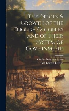 The Origin & Growth of the English Colonies and of Their System of Government; - Egerton, Hugh Edward