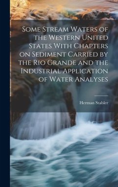 Some Stream Waters of the Western United States With Chapters on Sediment Carried by the Rio Grande and the Industrial Application of Water Analyses - Stabler, Herman