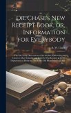 Dr. Chase's New Receipt Book, or, Information for Everybody [microform]: The Life-long Observations of the Author, Embracing the Choicest, Most Valuab