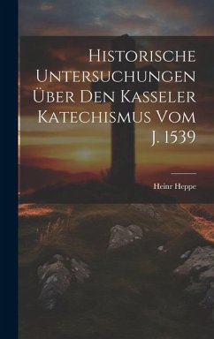 Historische Untersuchungen Über Den Kasseler Katechismus Vom J. 1539 - Heppe, Heinr