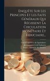 Enquête Sur Les Principes Et Les Faits Généraux Qui Régissent La Circulation Monétaire Et Fiduciaire...