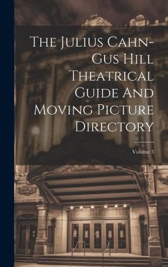 The Julius Cahn-gus Hill Theatrical Guide And Moving Picture Directory; Volume 3 - Anonymous