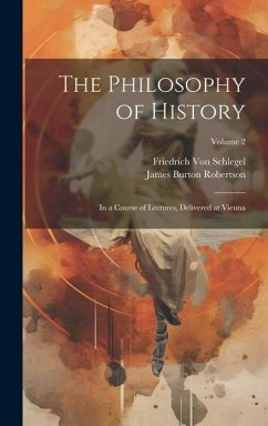 The Philosophy of History: In a Course of Lectures, Delivered at Vienna; Volume 2 - Robertson, James Burton; Schlegel, Friedrich Von
