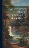 A History of Literary Criticism in the Renaissance: With Special Reference to the Influence of Italy in the Formation and Development of Modern Classi