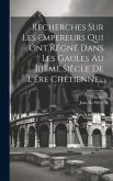 Recherches Sur Les Empereurs Qui Ont Régné Dans Les Gaules Au Iiième Siècle De L'ère Chétienne...
