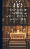 Officia Propria Sanctorum Sanctæ Ecclesiæ Massiliensis...