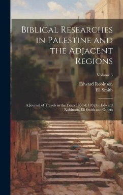 Biblical Researches in Palestine and the Adjacent Regions - Robinson, Edward; Smith, Eli