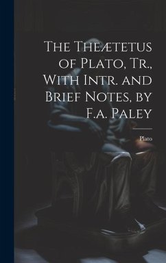 The Theætetus of Plato, Tr., With Intr. and Brief Notes, by F.a. Paley - Plato