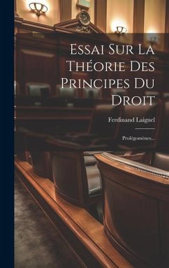 Essai Sur La Théorie Des Principes Du Droit: Prolégomènes... - Laignel, Ferdinand