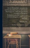 Deux Premières Années De Latin, Ou, Nouvelle Méthode Pratique Et Théorique Pour L'enregistrement Élémentaire De La Langue Latine Jusqu'à La Fin De La