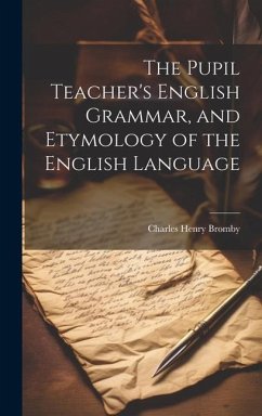 The Pupil Teacher's English Grammar, and Etymology of the English Language - Bromby, Charles Henry