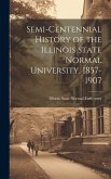Semi-Centennial History of the Illinois State Normal University, 1857-1907