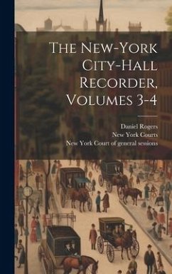 The New-york City-hall Recorder, Volumes 3-4 - Rogers, Daniel