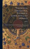 Theologia Dogmatica, Polemica, Scholastica Et Moralis: Praelectionibus Publicis In Alma Universitate Wirceburgensi Accommodata, Volumes 3-4