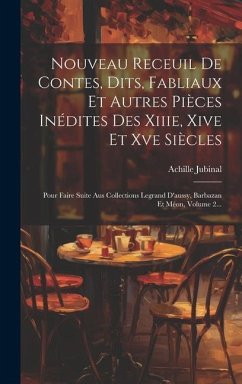 Nouveau Receuil De Contes, Dits, Fabliaux Et Autres Pièces Inédites Des Xiiie, Xive Et Xve Siècles: Pour Faire Suite Aus Collections Legrand D'aussy, - Jubinal, Achille