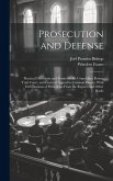Prosecution and Defense: Practical Directions and Forms for the Grand-Jury Room, Trial Court, and Court of Appeal in Criminal Causes, With Full