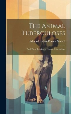 The Animal Tuberculoses: And Their Relation to Human Tuberculosis - Nocard, Edmond Isadore Étienne