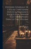 Histoire Générale De L'église Chrétienne Depuis Sa Naissance Jusqu'à Son Dernier État Triomphant Dans Le Ciel, Volume 1...