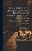Revue Critique De Quelques Questions Historiques Se Rapportant A Saint Grégoire De Nazianze Et A Son Siècle...
